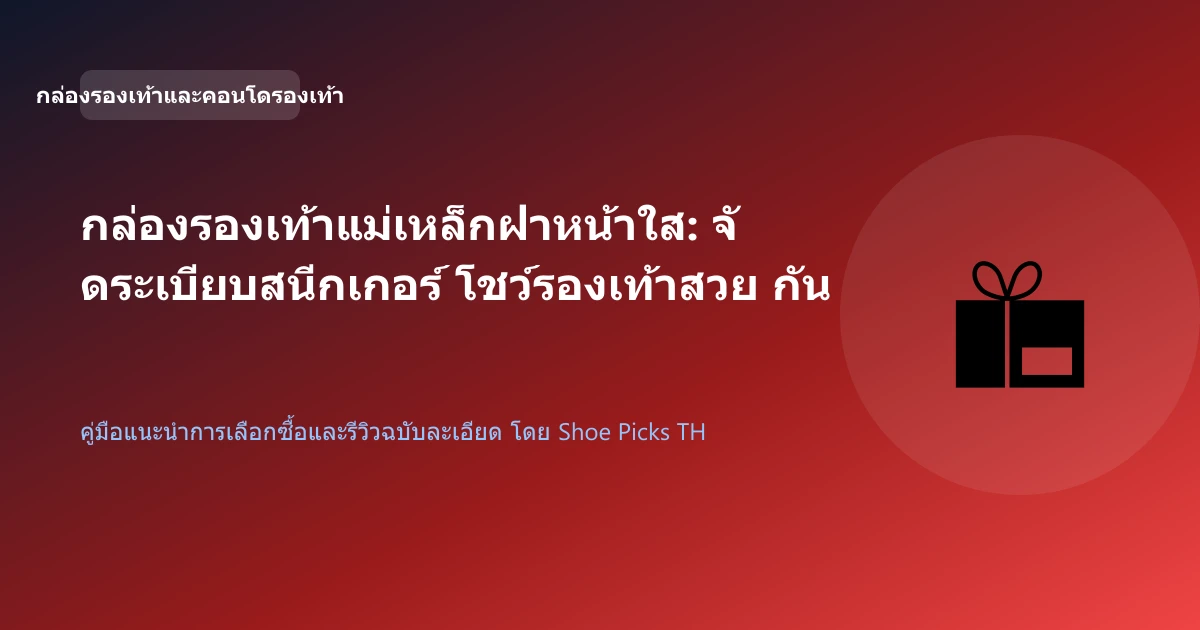 กล่องรองเท้าแม่เหล็กฝาหน้าใส: จัดระเบียบสนีกเกอร์ โชว์รองเท้าสวย กันฝุ่น 100%