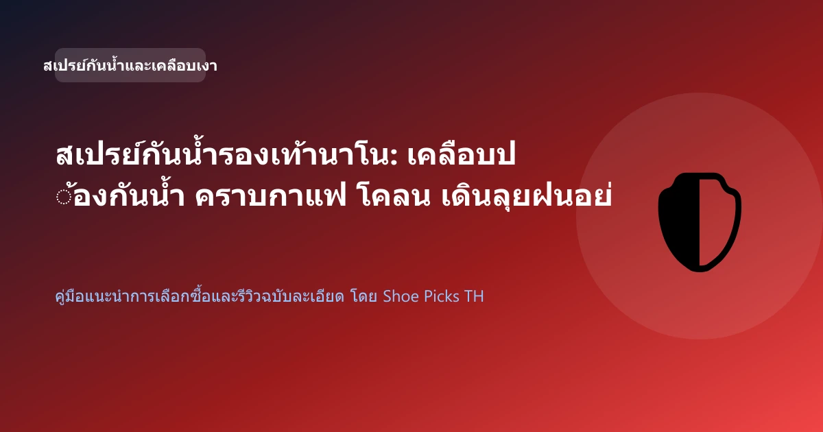 สเปรย์กันน้ำรองเท้านาโน: เคลือบป้องกันน้ำ คราบกาแฟ โคลน เดินลุยฝนอย่างมั่นใจ
